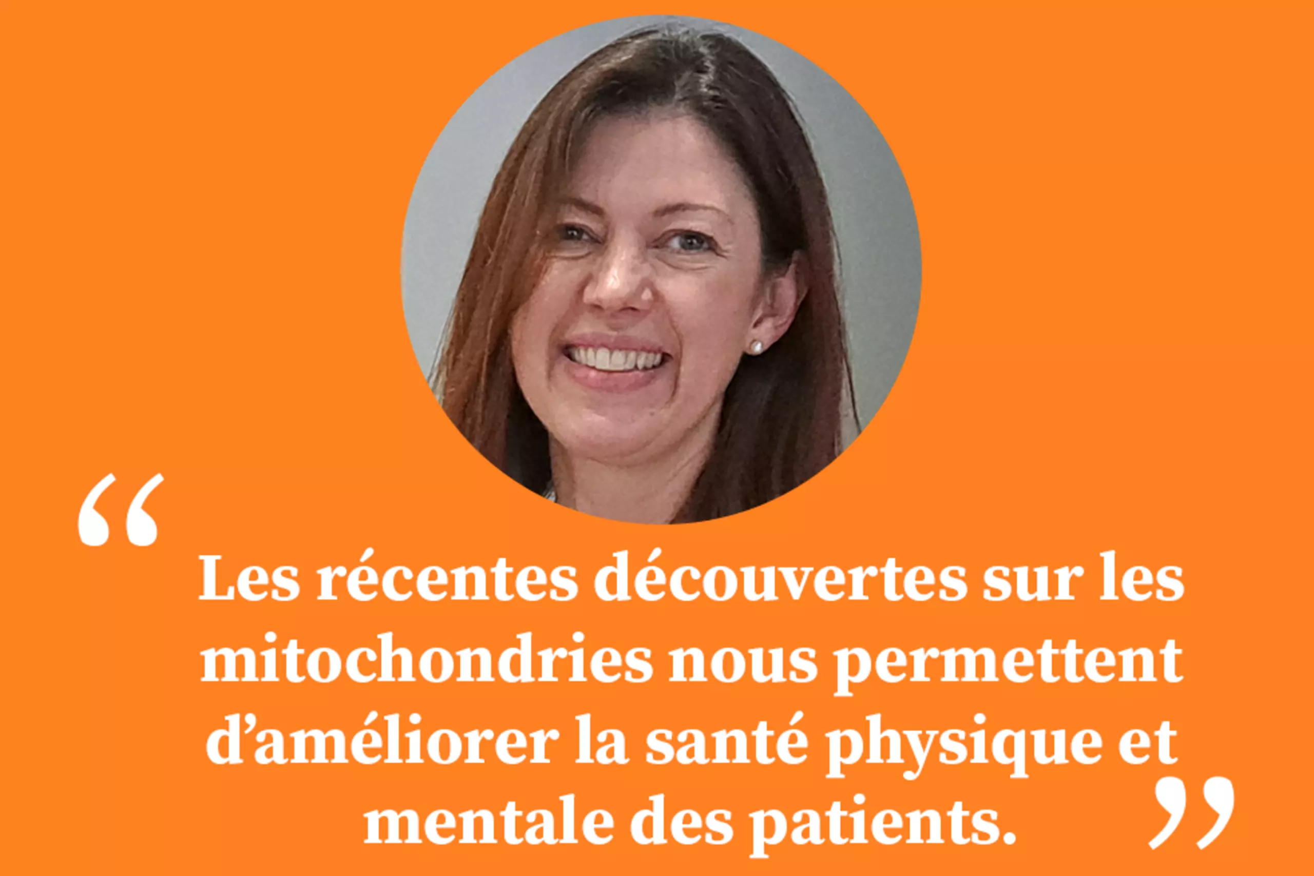 "Les récentes découvertes sur les mitochondries nous permettent de cibler des voies spécifiques pour restaurer le métabolisme des patients et améliorer leur santé physique et mentale."