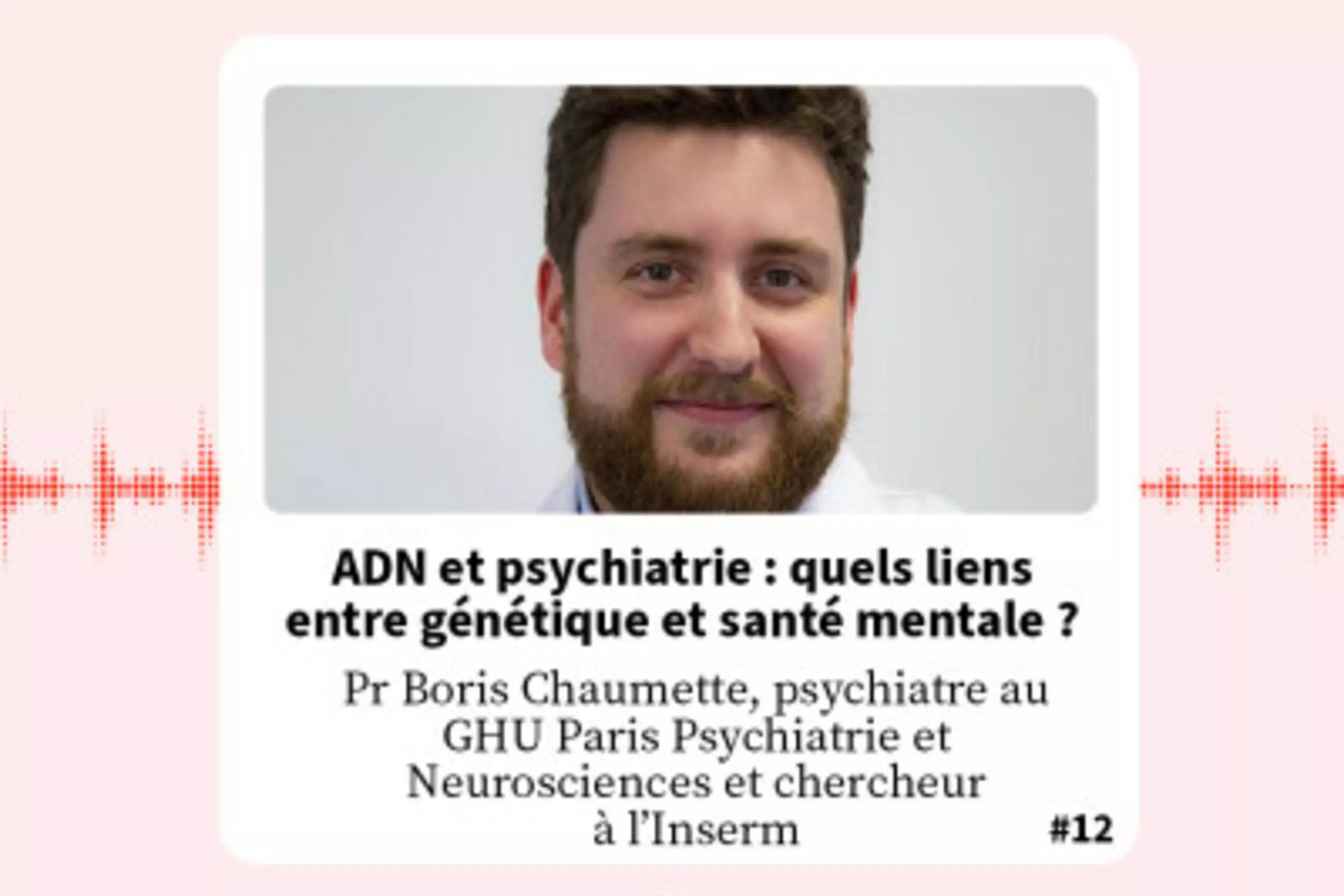 FondaMental Talk - Podcast Boris Chaumette : ADN et psychiatrie : quels liens entre génétique et santé mentale ?
