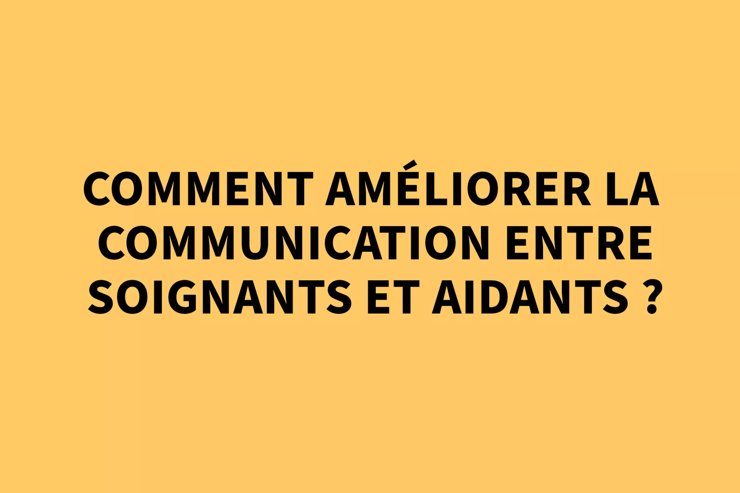 Comment améliorer la communication entre soignants et aidants ? 