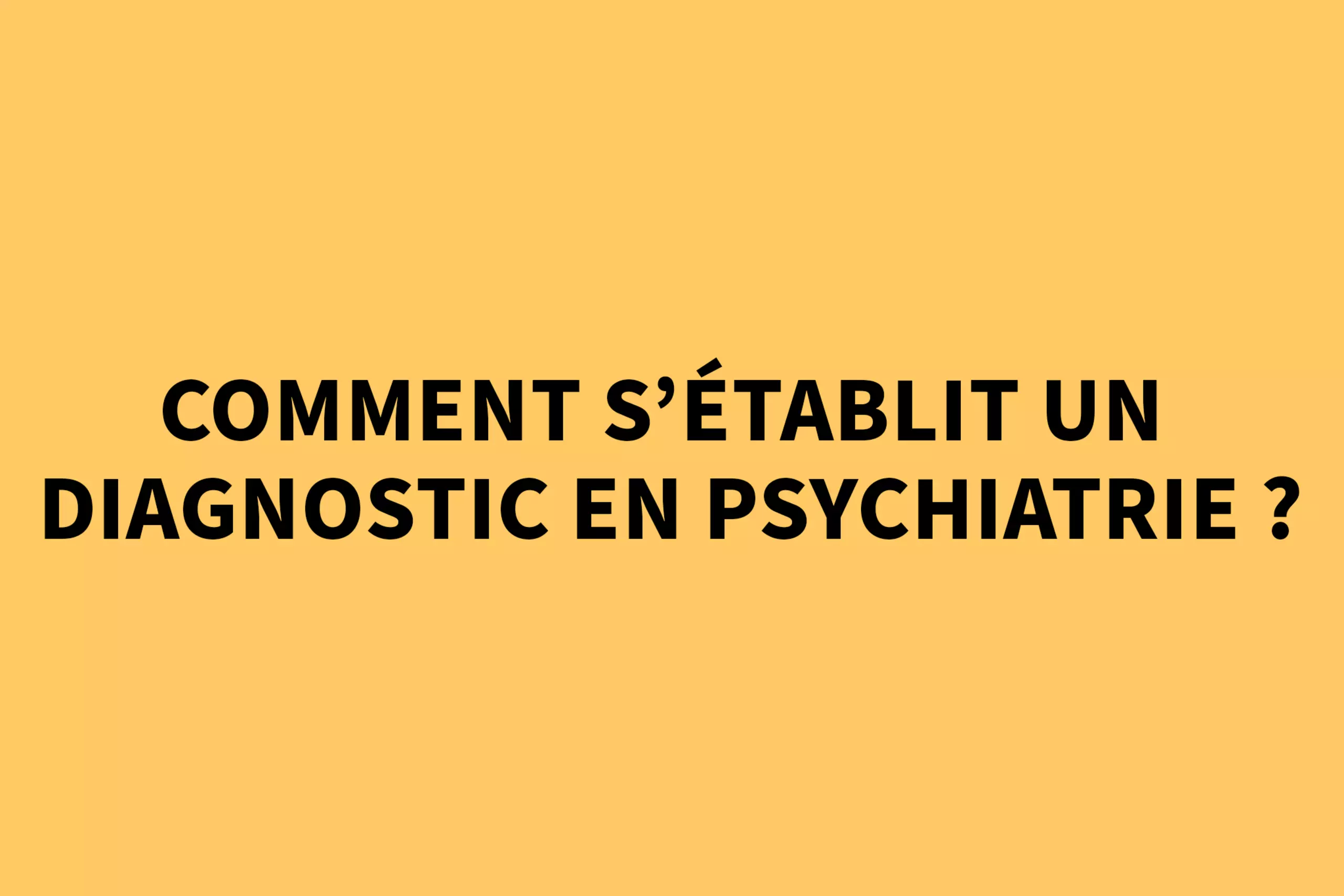 Comment s'établit un diagnostic en psychiatrie ? 