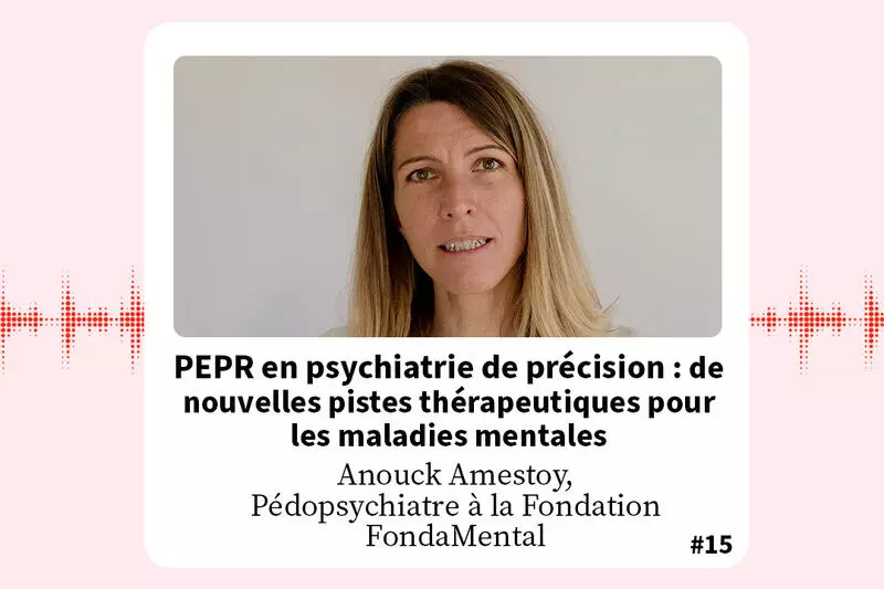 FondaMental Talk - Podcast Anouck Amestoy : PEPR en psychiatrie de précision : de nouvelles pistes thérapeutiques pour les maladies mentales.