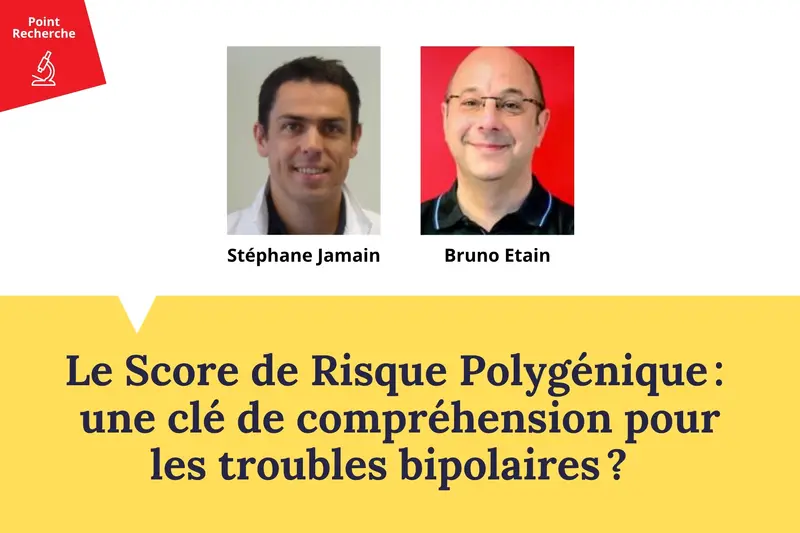 Point Recherche FondaMental avec Stéphane Jamain et Bruno Etain Vignette actualité : rubrique Point Recherche FondaMental avec Stéphane Jamain et Bruno Etain
