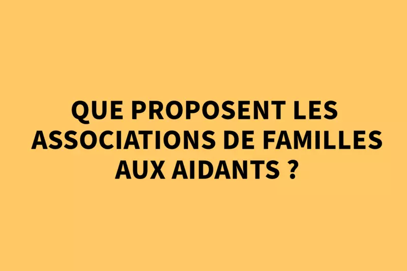 Que proposent les associations de familles aux aidants ? 