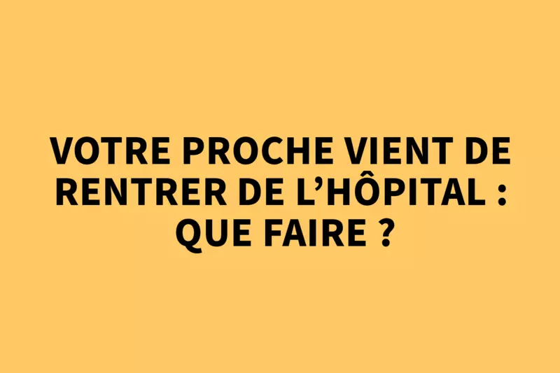 Votre proche vient de rentrer de l'hôpital : que faire ? 