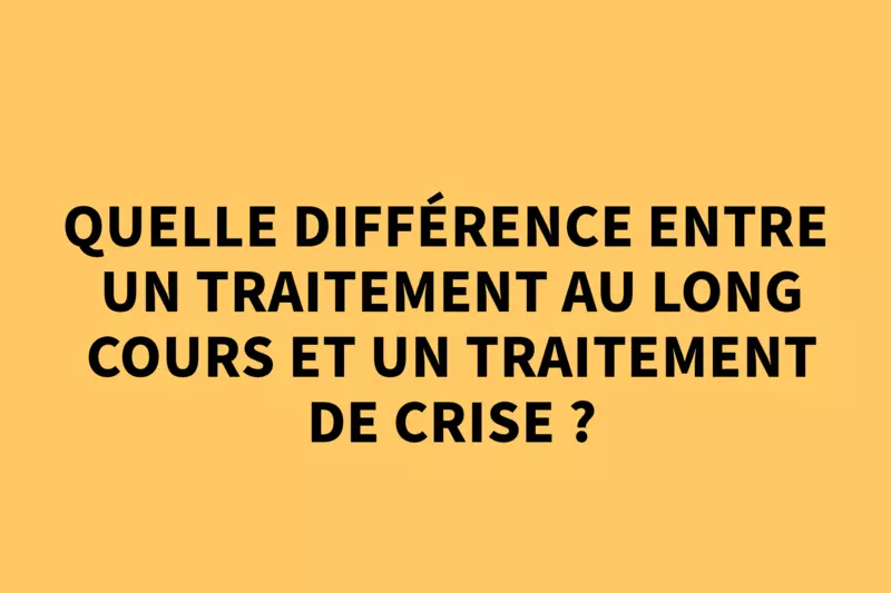 Quelle différence entre un traitement au long cours et un traitement de crise ?